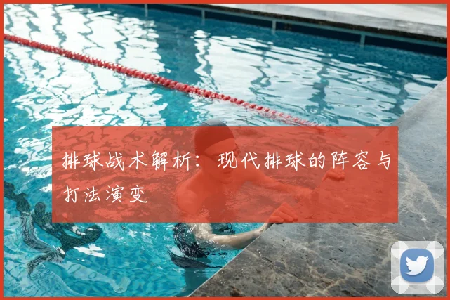 排球战术解析：现代排球的阵容与打法演变