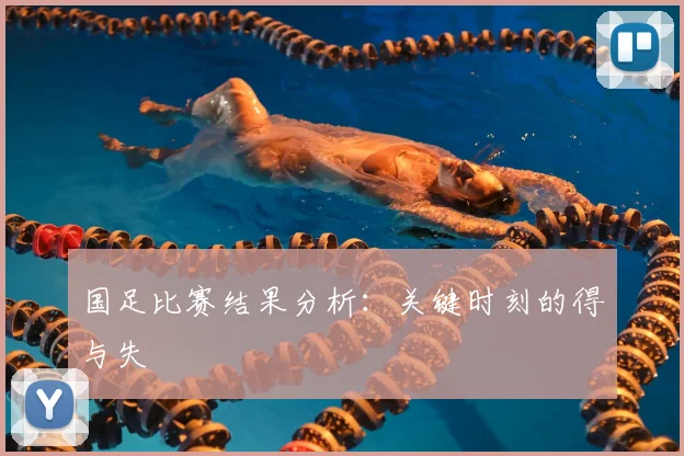 国足比赛结果分析：关键时刻的得与失